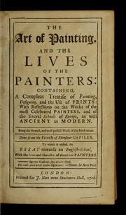 Cover of: The art of painting, and the lives of the painters: containing a compleat treatise of painting, designing, and the use of prints : with reflections on the works of the most celebrated painters, and of the several schools of Europe, as well ancient as modern : being the newest, and most perfect work of the kind extant