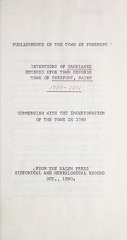 Cover of: Publishments of the Town of Freeport: intentions of marriages entered upon town records, Town of Freeport, Maine (commencing with the incorporation of the town in 1789)