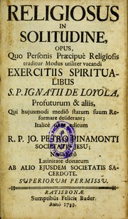 Cover of: Religiosus in solitudine: opus, quod personis praecipu©· religiosis traditur modus utiliter vacandi Exercitiis Spiritualibus S. P. Ignatii de Loyola, Profuturum & aliis, qui huiusmodi medi©þ statum suum reformare desiderant