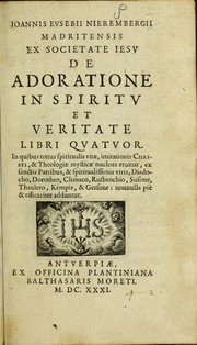 Cover of: Ioannis Evsebii Nierembergii Madritensis ex Societate Iesv De adoratione in spiritv et veritate libri qvatvor: in quibus totius spiritualis vit©Œ, imitationis Christi, & theologi©Œ mystic©Œ nucleus eruitur, ex sanctis patribus, & spiritualissimis viris, Diadocho, Dorotheo, Climaco, Rusbrochio, Susone, Thaulero, Kempis, & Gersone: nonnulla pi©· & efficaciter adduntur