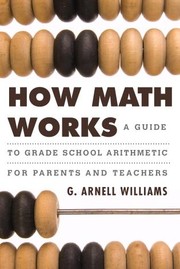 Cover of: How Math Works : A Guide to Grade School Arithmetic for Parents and Teachers by G. Arnell Williams