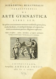 Cover of: Hieronymi Mercurialis Foroliviensis De arte gymnastica libri sex: in quibus exercitationum omnium vetustarum genera, loca, modi, facultates, & quidquid denique ad corporis humani exercitationes pertinet diligenter explicatur