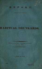 Cover of: Report from the Select Committee on Habitual Drunkards ; together with the Proceedings of the Committee, Minutes of Evidence, and Appendix | Great Britain. Parliament. Select Committee on Habitual Drunkards