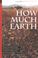 Cover of: How Much Earth