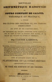 Cover of: Nouvelle arithmétique raisonnée, ou, Cours complet de calcul théorique et pratique: à l'usage des élèves des collèges et des maisons d'éducation de l'un et de l'autre sexe, des personnes qui veulent apprendre cette science en peu de tems et sans le secours d'un maître, et de celle qui veulent se livrer au commerce