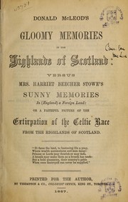 Donald MacLeod's Gloomy memories in the Highlands of Scotland versus Mrs. Harriet Beecher Stowe's Sunny memories in (England) a foreign land or, A faithful picture of the extirpation of the Celtic race from the Highlands of Scotland by Donald McLeod