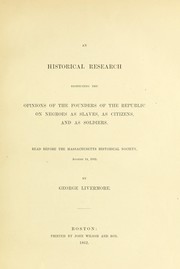 Cover of: An historical research respecting the opinions of the founders of the republic on negroes as slaves, as citizens and as soldiers: Read before the Massachusetts historical society August 14, 1862
