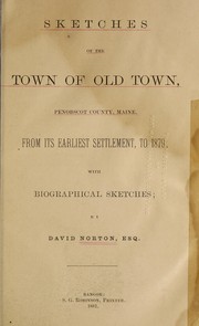 Cover of: Sketches of the town of Old Town, Penobscot County, Maine from its earliest settlement, to 1879; with biographical sketches by David Norton