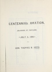 Cover of: Centennial oration, delivered at Portland, July 6, 1886 by Thomas Brackett Reed