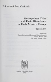 Cover of: Metropolitan cities and their hinterlands in early modern Europe: session B-6 : proceedings, Tenth International Economic History Congress, Leuven, August 1990