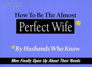 Cover of: How to Be the Almost Perfect Wife: By Husbands Who Know