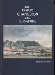 Cover of: Die familie Changuion van Suid-Afrika:: Vanaf Frankryk deur Duitsland en Nederland tot Suid-Afrika, 1560's - 1960's