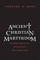 Ancient Christian martyrdom by Candida R. Moss