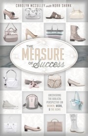 Cover of: The measure of success: Uncovering the biblical perspective on women, work, and the home