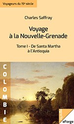 Voyage à la Nouvelle-Grenade - De Santa Marta à l'Antioquia by Charles Saffray