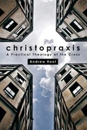 Cover of: Christopraxis: A practical theology of the Cross