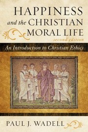 Cover of: Happiness and the Christian moral life: An introduction to Christian ethics