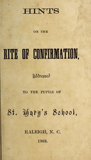 Cover of: Hints on the rite of confirmation: addressed to the pupils of St. Mary's School, Raleigh, N.C.