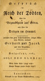 Cover of: Gespräch im Reich der Todten: über die Begnadigten auf Erden, und über die Seligen im Himmel : zwischen den zwey hocherleuchteten, seligen Männern Gottes, weiland Gerhard und Jacob, aus dem Bergischen.