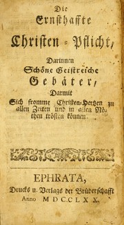 Cover of: Die ernsthaffte Christen-Pflicht: darinnen sch©œne geistreiche Geb©Þter, darmit sich fromme Christen-Hertzen zu allen Zeiten und in allen N©œthen tr©œsten k©œnnen