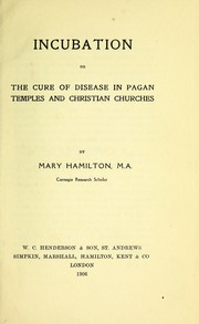 Cover of: Incubation: or, the cure of disease in pagan temples and Christian churches