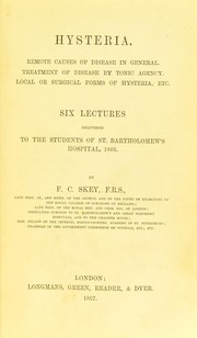 Cover of: Hysteria: remote causes of disease in general ; treatment of disease by tonic agency, local or surgical forms of hysteria, etc. : six lectures delivered to the students of St. Bartholomew's hospital, 1866