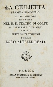 Cover of: La Giulietta: dramma semi-serio : da rappresentarsi in Parma nel R.D. teatro di Corte il carnevale dell'anno MDCCCII, sotto la protezione delle Loro Altezze Reali