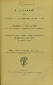 A treatise on the fractures of the lower end of the radius, on fractures of the clavicle (and their treatment by a new clavicular apparatus) by Alexander Gordon