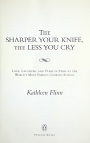 Cover of: The sharper your knife, the less you cry by Kathleen Flinn, Kathleen Flinn