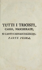 Cover of: Tutti i trionfi carri, mascherate o canti carnascialeschi: andati per Firenze dal tempo del magnifico Lorenzo de' Medici fino all' anno 1559