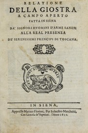 Cover of: Relatione della giostra a campo aperto fatta in Siena: da' signori huomini d'arme sanesi alla Real Presenza de' serenissimi prencipi di Toscana