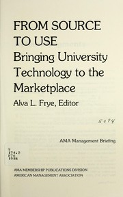 Cover of: From source to use : bringing university technology to the marketplace by 