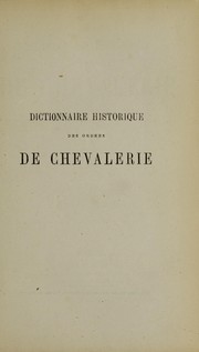 Cover of: Dictionnaire historique des ordres de chevalerie: créés chez les différents peuples depuis les premiers siècles jusqu'à nos jours