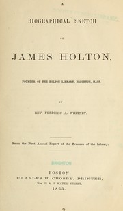 A biographical sketch of James Holton, founder of the Holton Library, Brighton, Mass by Frederic Augustus Whitney