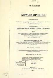 Cover of: The history of New-Hampshire: Comprehending the events of one complete century and seventy-five years from the discovery of the River Pascataqua to the year one thousand seven hundred and ninety. Containing also, a geographical description of the state, with sketches of its natural history, productions, improvements, and present state of society and manners, laws, and government