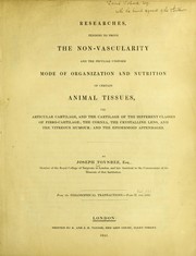 Cover of: Researches tending to prove the non-vascularity and the peculiar uniform mode of organization and nutrition of certain animal tissues: viz. articular cartilage, and the cartilage of the different classes of fibro-cartilage; the cornea, the crystalline lens, and the vitreous humour; and the epidermoid appendages