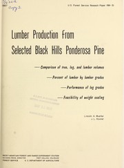 Cover of: Lumber production from selected Black Hills ponderosa pine: comparison of tree, log, and lumber volumes, percent of lumber by lumber grades, performance of log grades, feasibility of weight scaling