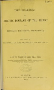 The bearings of chronic disease of the heart upon pregnancy, parturition, and childbed by Angus Macdonald