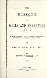 The history of Wells and Kennebunk from the earliest settlement to the year 1820, at which time Kennebunk was set off, and incorporated with biographical sketches by Edward E. Bourne