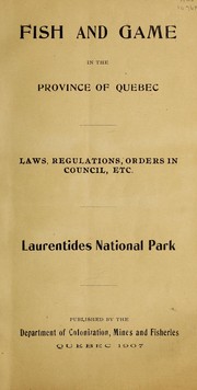 Cover of: Fish and game in the province of Quebec: laws, regulations, orders in council, etc : Laurentides National Park