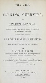 Cover of: The arts of tanning, currying, and leather dressing: theoretically and practically considered in all their details