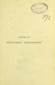 Cover of: Lectures on obstetric operations: including the treatment of h©Œmorrhage : and forming a guide to the management of difficult labour