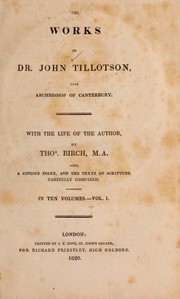 Cover of: The Works of Dr. John Tillotson, late Archbishop of Canterbury: with the life of the author, by Thomas Birch ; also a copious index, and the texts of scripture carefully compared