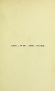 Cover of: On the treatment of rupture of the female perineum, immediate and remote