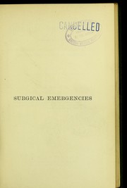 Cover of: Surgical emergencies, together with the emergencies attendant on parturition and the treatment of poisoning: a manual for the use of general practitioners