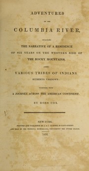 Cover of: Adventures on the Columbia River: including the narrative of a residence of six years on the western side of the Rocky Mountains among various tribes of Indians hitherto unknown; together with a journey across the American continent