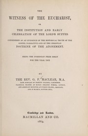 Cover of: The witness of the Eucharist, or, The institution and early celebration of the Lord's Supper: considered as an evidence of the historical truth of the gospel narrative, and of the Christian doctrine of the atonement.