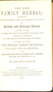 Cover of: The new family herbal: comprising a description and the medical virtues of British and foreign plants, founded on the works of eminent modern English and American writers on the medical properties of herbs; to which is added, the botanic family physician; valuable medical receipts; and important directions regarding diet , clothing, bathing, air, exercise, &c., &c