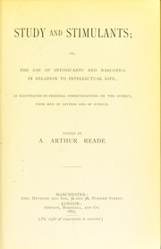 Cover of: Study and stimulants, or, The use of intoxicants and narcotics in relation to intellectual life, as illustrated by personal communications on the subject from men of letters and of science by Alfred Arthur Reade