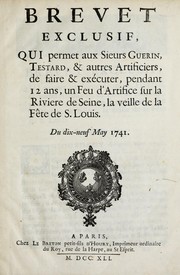 Cover of: Brevet exclusif qui permet aux sieurs Guerin, Testard, & autres artificiers, de faire & exécuter, pendant 12 ans, un feu d'artifice sur la riviere de Seine, la veille de la fête de S. Louis, du dix-neuf may 1741